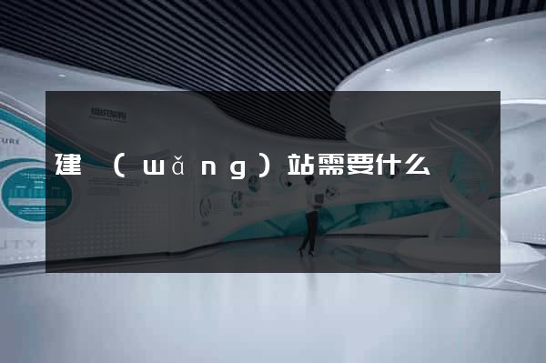 建網(wǎng)站需要什么