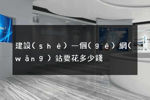 建設(shè)一個(gè)網(wǎng)站要花多少錢