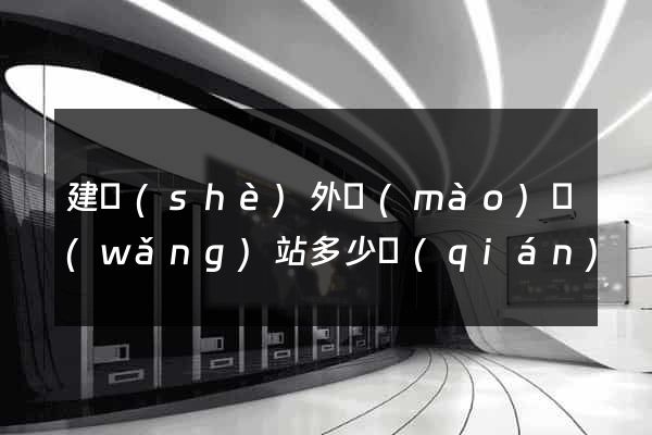 建設(shè)外貿(mào)網(wǎng)站多少錢(qián)