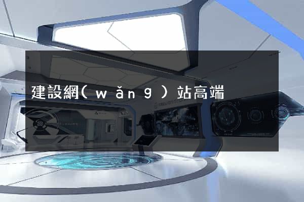 建設網(wǎng)站高端