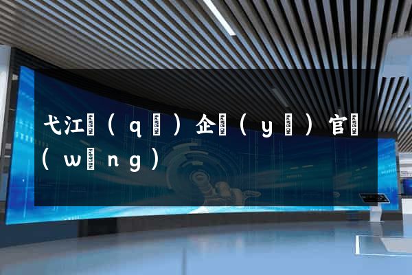 弋江區(qū)企業(yè)官網(wǎng)