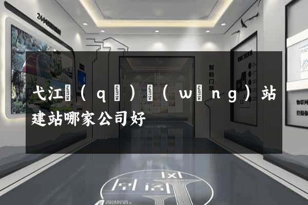 弋江區(qū)網(wǎng)站建站哪家公司好