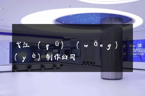 弋江區(qū)網(wǎng)頁(yè)制作公司