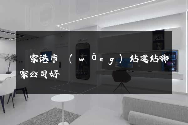 張家港市網(wǎng)站建站哪家公司好
