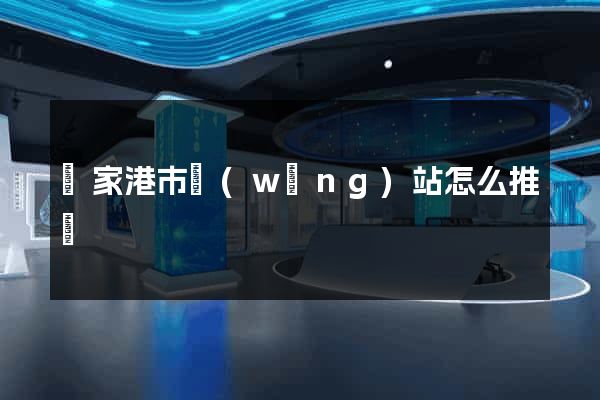 張家港市網(wǎng)站怎么推廣