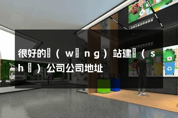 很好的網(wǎng)站建設(shè)公司公司地址