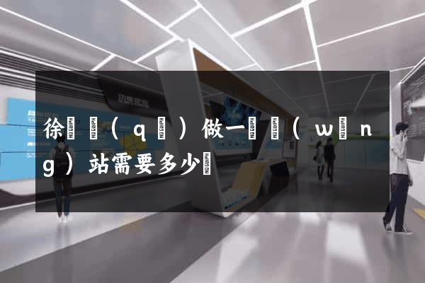 徐匯區(qū)做一個網(wǎng)站需要多少錢