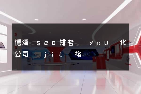 德清縣seo排名優(yōu)化公司價(jià)格