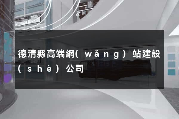 德清縣高端網(wǎng)站建設(shè)公司