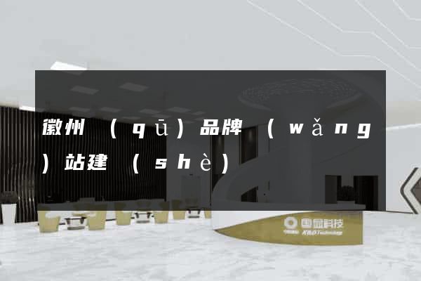 徽州區(qū)品牌網(wǎng)站建設(shè)