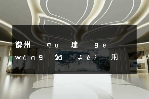 徽州區(qū)建個(gè)網(wǎng)站費(fèi)用