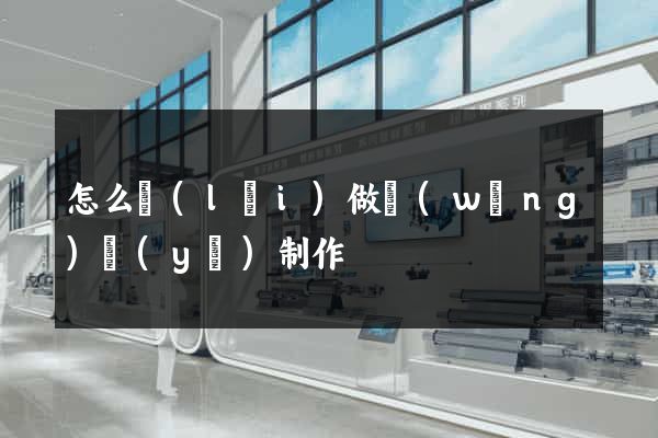 怎么來(lái)做網(wǎng)頁(yè)制作