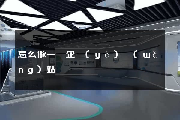 怎么做一個企業(yè)網(wǎng)站