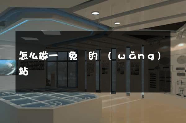 怎么做一個免費的網(wǎng)站