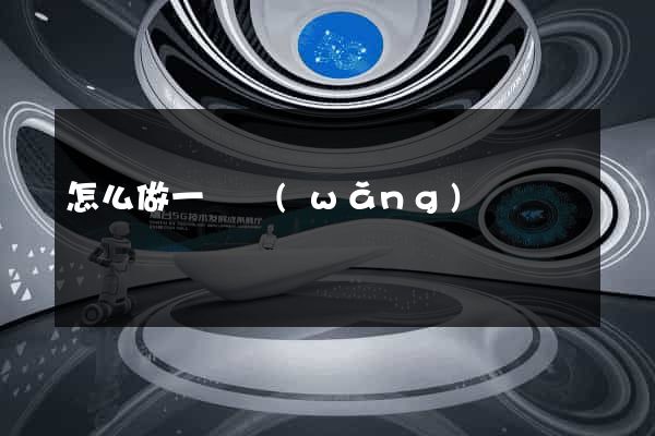 怎么做一個網(wǎng)頁
