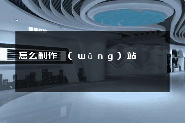 怎么制作網(wǎng)站