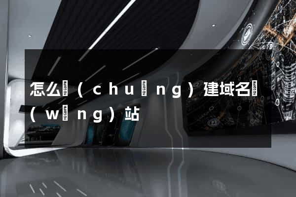 怎么創(chuàng)建域名網(wǎng)站