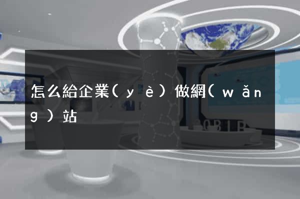 怎么給企業(yè)做網(wǎng)站
