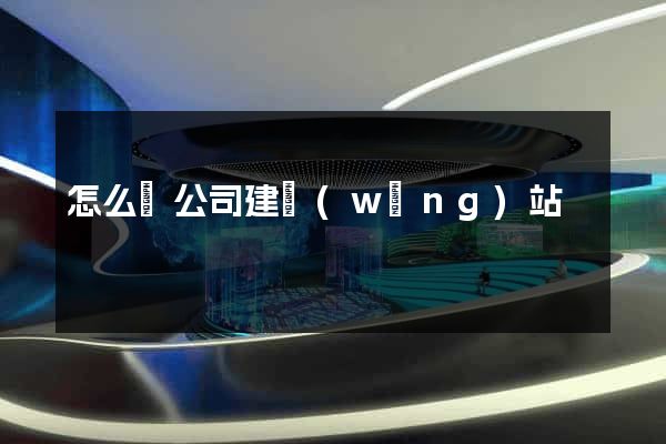 怎么給公司建網(wǎng)站