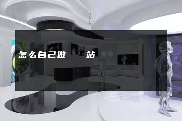 怎么自己做個網站