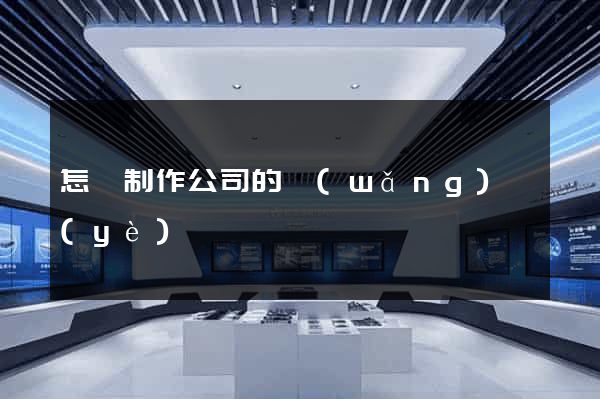怎樣制作公司的網(wǎng)頁(yè)