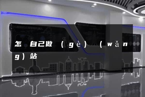 怎樣自己做個(gè)網(wǎng)站