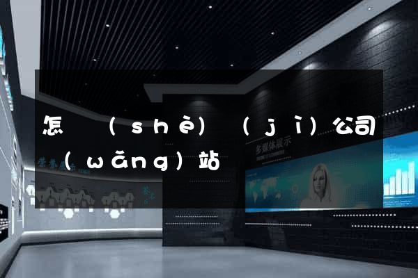 怎樣設(shè)計(jì)公司網(wǎng)站