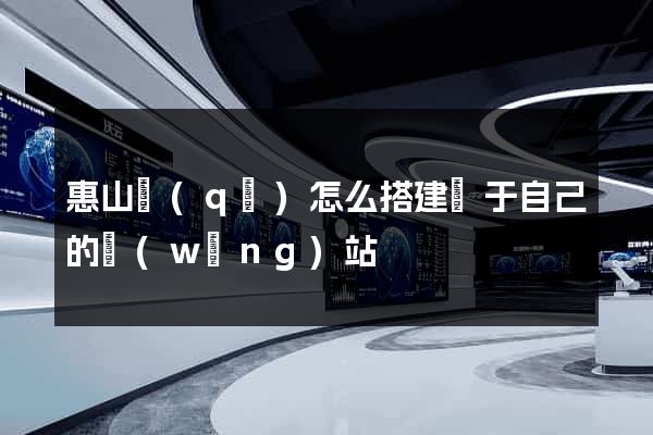 惠山區(qū)怎么搭建屬于自己的網(wǎng)站