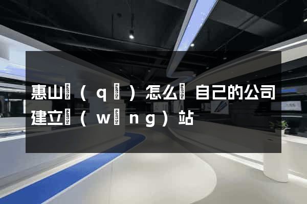 惠山區(qū)怎么給自己的公司建立網(wǎng)站