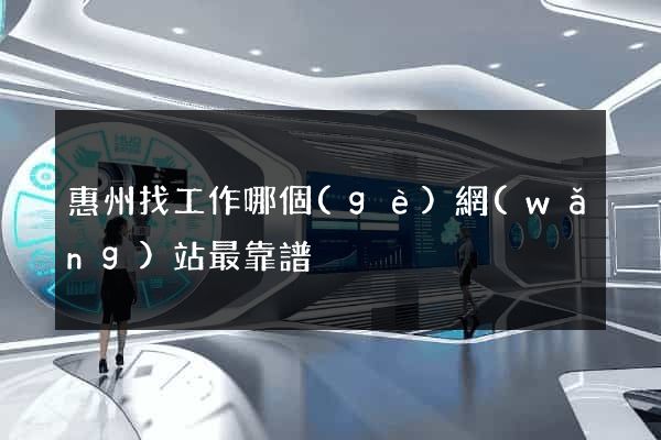 惠州找工作哪個(gè)網(wǎng)站最靠譜