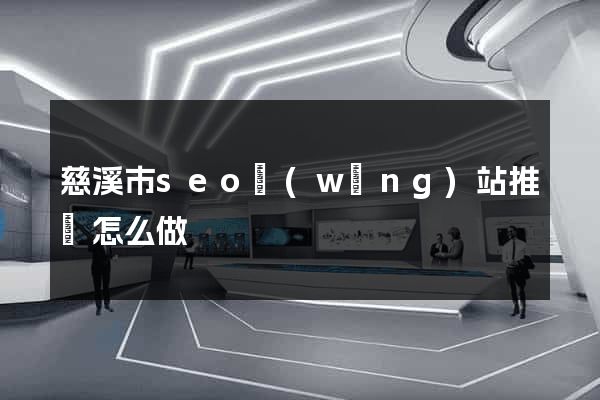 慈溪市seo網(wǎng)站推廣怎么做