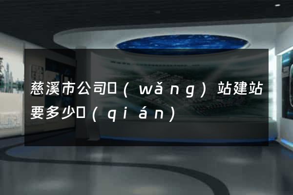 慈溪市公司網(wǎng)站建站要多少錢(qián)