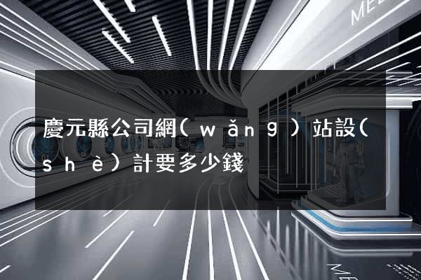 慶元縣公司網(wǎng)站設(shè)計要多少錢