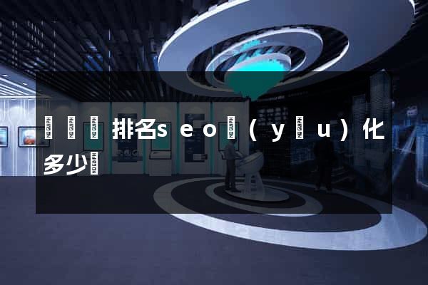 懷寧縣排名seo優(yōu)化多少錢