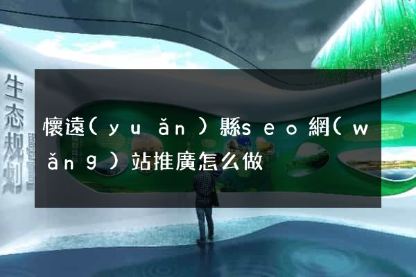 懷遠(yuǎn)縣seo網(wǎng)站推廣怎么做