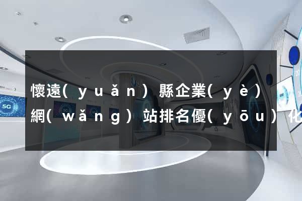懷遠(yuǎn)縣企業(yè)網(wǎng)站排名優(yōu)化