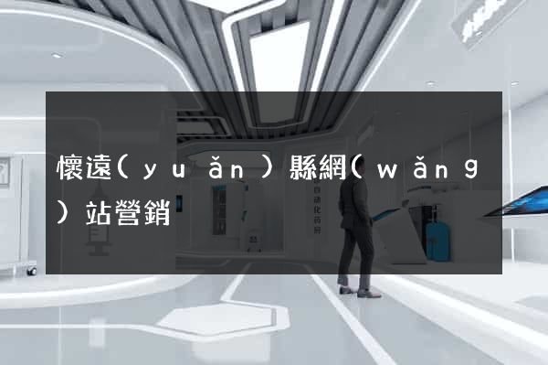 懷遠(yuǎn)縣網(wǎng)站營銷