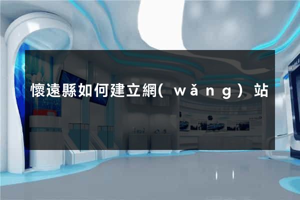 懷遠縣如何建立網(wǎng)站