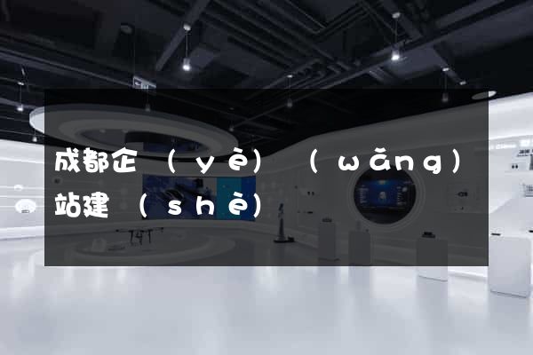 成都企業(yè)網(wǎng)站建設(shè)