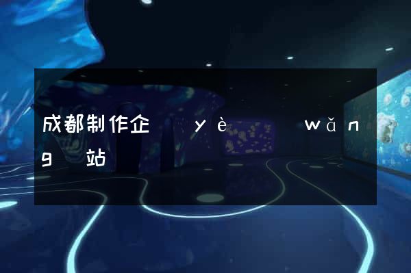 成都制作企業(yè)網(wǎng)站