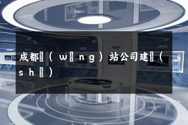 成都網(wǎng)站公司建設(shè)