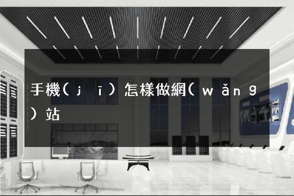 手機(jī)怎樣做網(wǎng)站