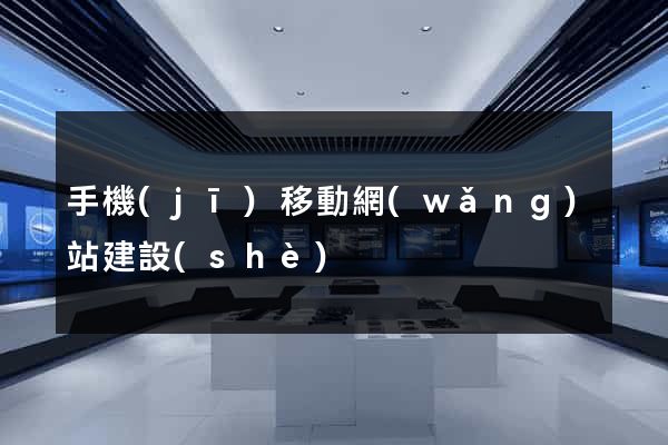 手機(jī)移動網(wǎng)站建設(shè)