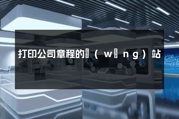 打印公司章程的網(wǎng)站