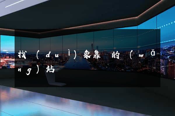 找對(duì)象靠譜的網(wǎng)站