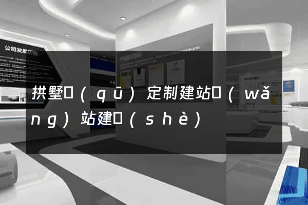 拱墅區(qū)定制建站網(wǎng)站建設(shè)