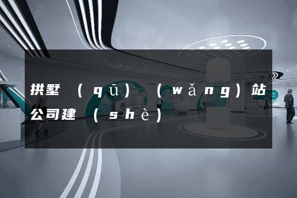 拱墅區(qū)網(wǎng)站公司建設(shè)