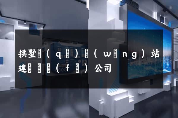 拱墅區(qū)網(wǎng)站建設開發(fā)公司