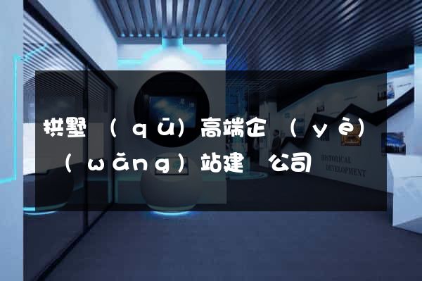 拱墅區(qū)高端企業(yè)網(wǎng)站建設公司
