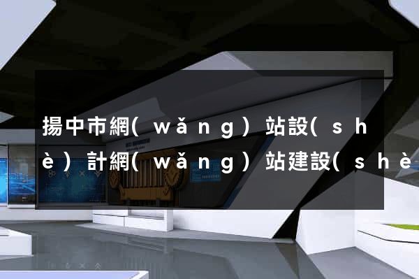 揚中市網(wǎng)站設(shè)計網(wǎng)站建設(shè)(揚中市網(wǎng)站設(shè)計網(wǎng)站建設(shè)招標(biāo))